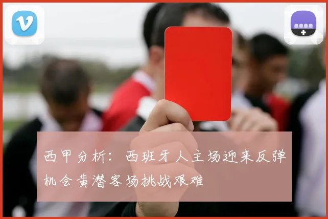 西甲分析：西班牙人主场迎来反弹机会黄潜客场挑战艰难