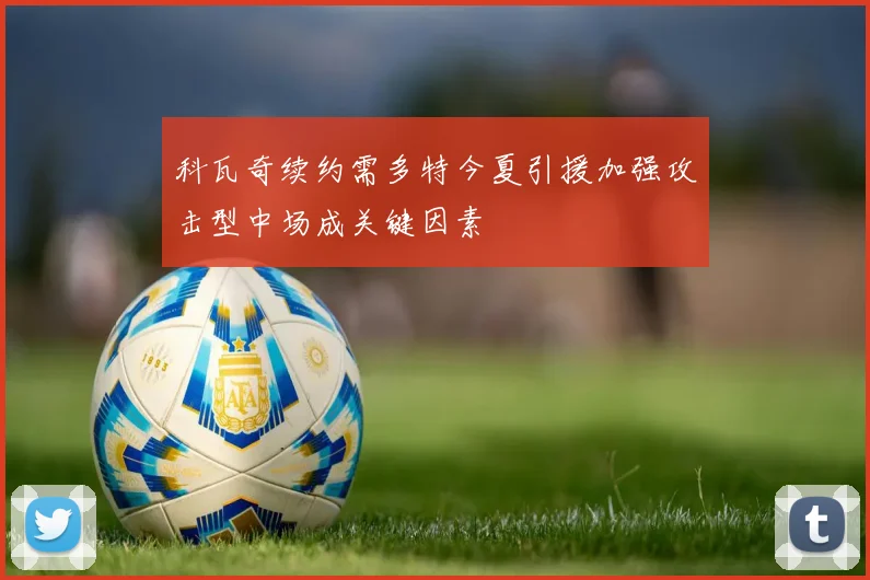 科瓦奇续约需多特今夏引援加强攻击型中场成关键因素