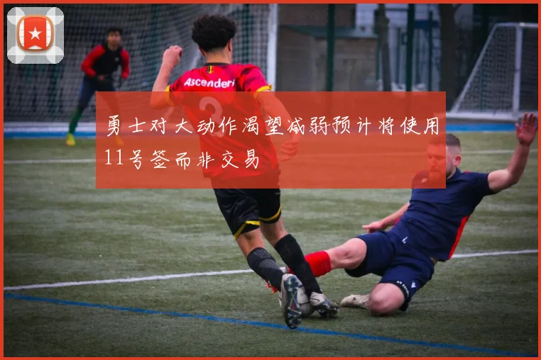 勇士对大动作渴望减弱预计将使用11号签而非交易