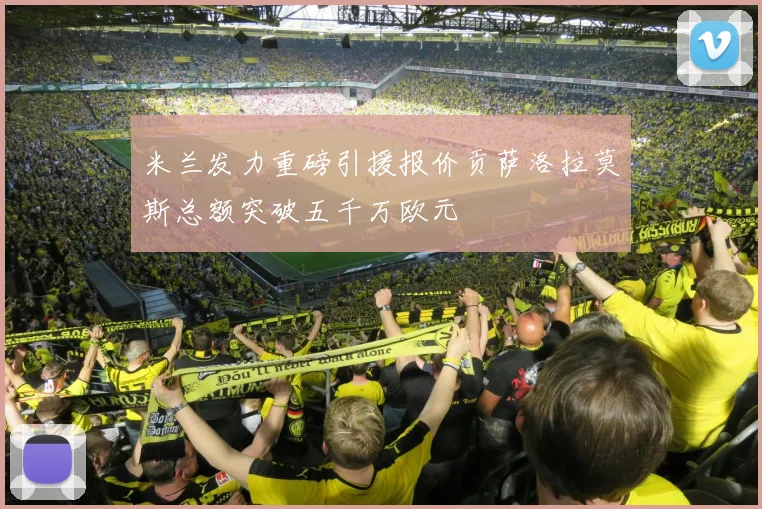 米兰发力重磅引援报价贡萨洛拉莫斯总额突破五千万欧元